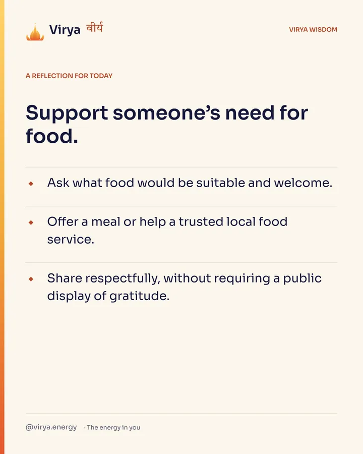 Ivory Virya card, a reflection for today. Support someone’s need for food. Ask what food would be suitable and welcome. Offer a meal or help a trusted local food service. Share respectfully, without requiring a public display of gratitude.