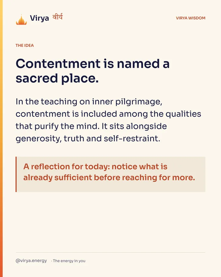 Contentment is named a sacred place. In the teaching on inner pilgrimage, contentment is included among the qualities that purify the mind. It sits alongside generosity, truth and self-restraint. A reflection for today: notice what is already sufficient before reaching for more.