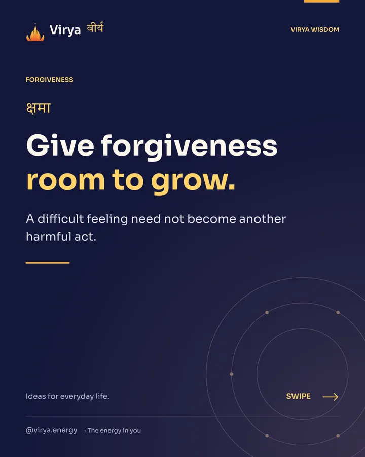 Give forgiveness room to grow. A difficult feeling need not become another harmful act.