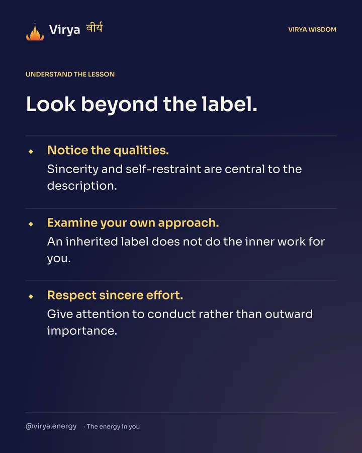Look beyond the label. Notice the qualities. Sincerity and self-restraint are central to the description. Examine your own approach. An inherited label does not do the inner work for you. Respect sincere effort. Give attention to conduct rather than outward importance.
