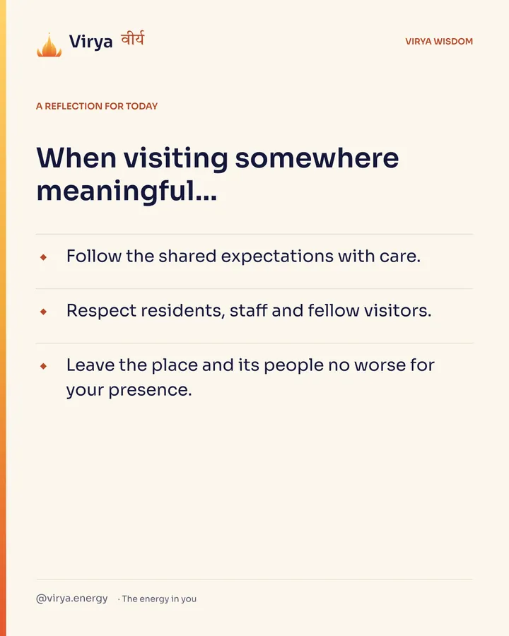 Ivory Virya card, a reflection for today. When visiting somewhere meaningful… Follow the shared expectations with care. Respect residents, staff and fellow visitors. Leave the place and its people no worse for your presence.