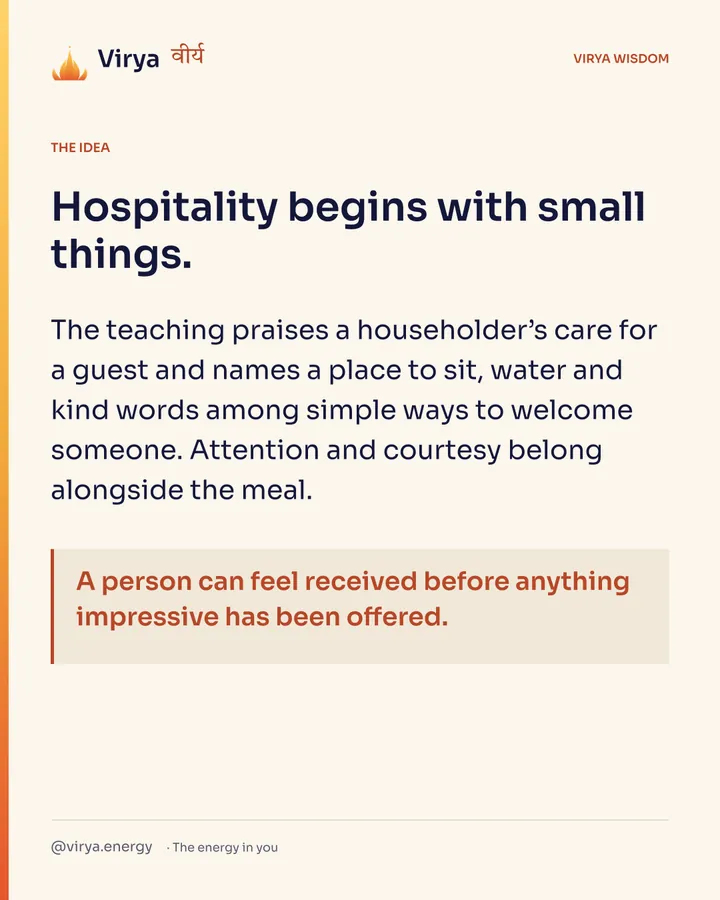 Hospitality begins with small things. The teaching praises a householder’s care for a guest and names a place to sit, water and kind words among simple ways to welcome someone. Attention and courtesy belong alongside the meal. A person can feel received before anything impressive has been offered.