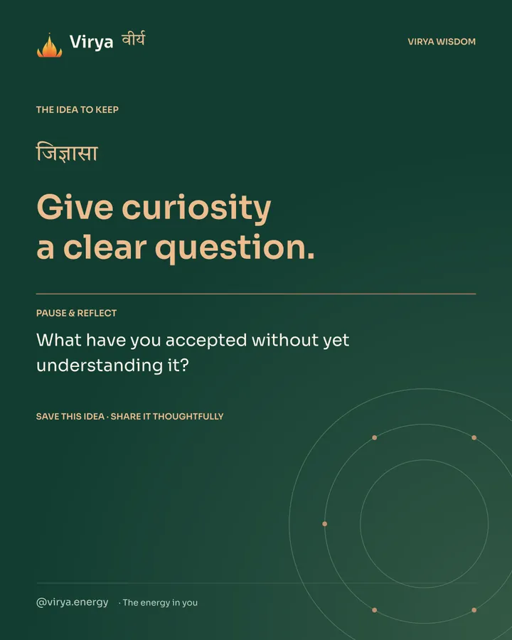 Forest-green Virya closing card. Give curiosity a clear question. Reflection question: What have you accepted without yet understanding it?