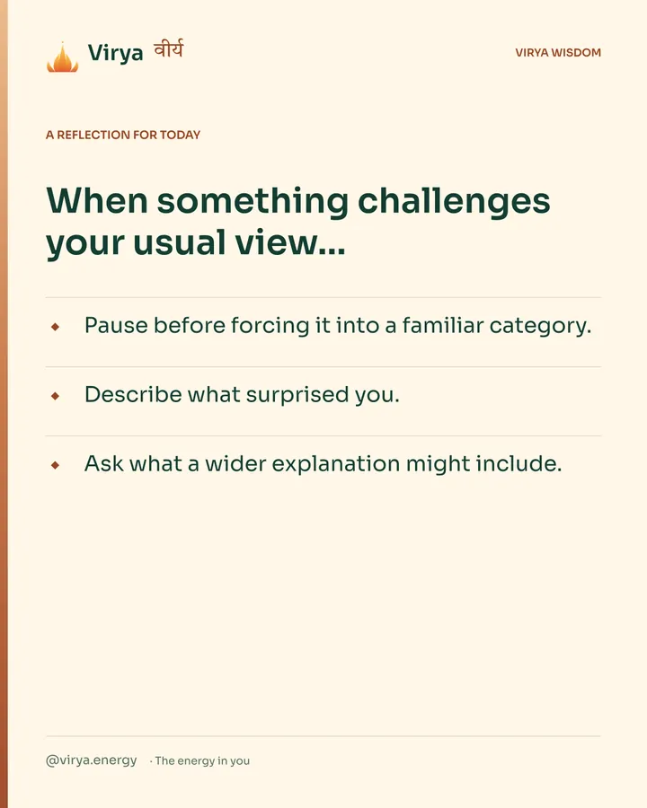 Warm-ivory Virya card, a reflection for today. When something challenges your usual view… Pause before forcing it into a familiar category. Describe what surprised you. Ask what a wider explanation might include.