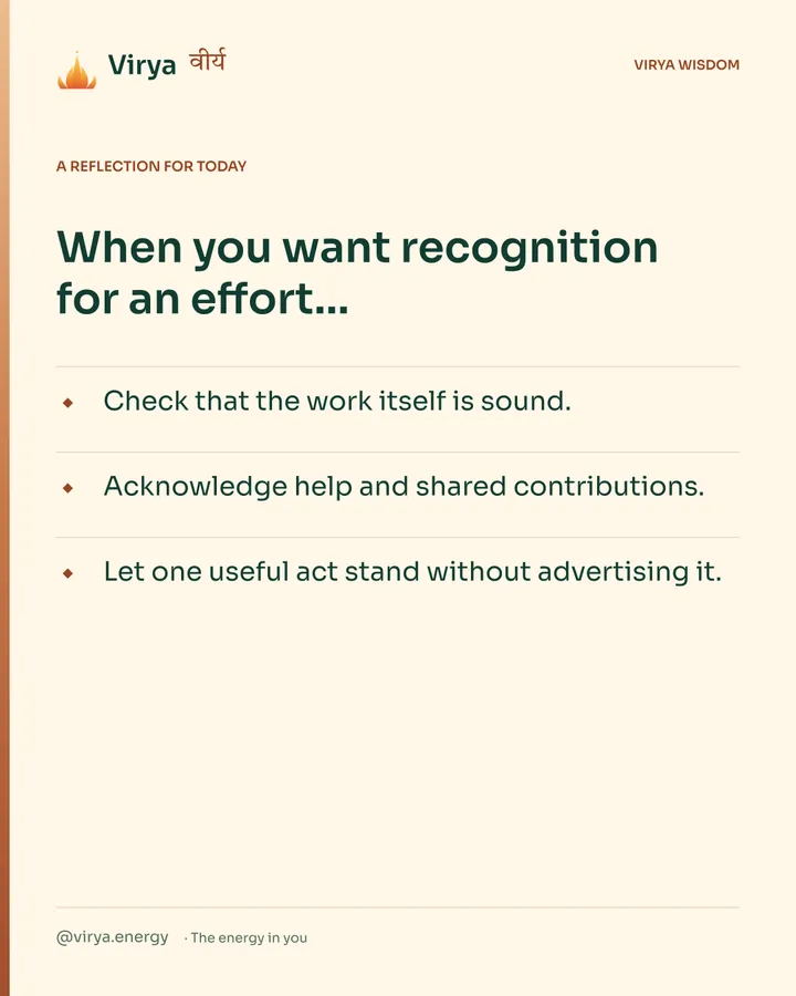 Warm-ivory Virya card, a reflection for today. When you want recognition for an effort… Check that the work itself is sound. Acknowledge help and shared contributions. Let one useful act stand without advertising it.