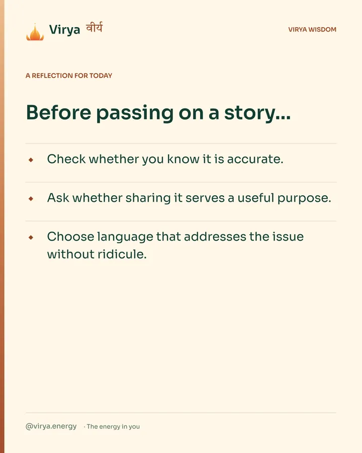 Warm-ivory Virya card, a reflection for today. Before passing on a story… Check whether you know it is accurate. Ask whether sharing it serves a useful purpose. Choose language that addresses the issue without ridicule.