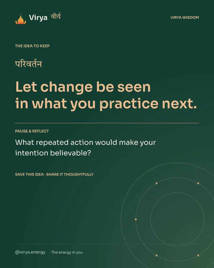 Forest-green Virya closing card. Let change be seen in what you practice next. Reflection question: What repeated action would make your intention believable?