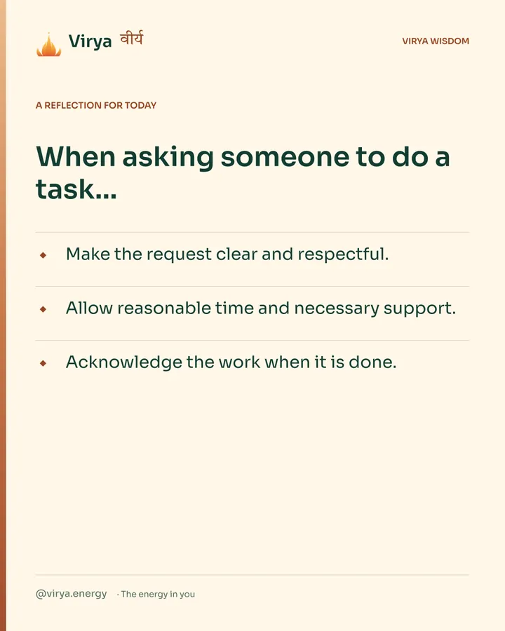 Warm-ivory Virya card, a reflection for today. When asking someone to do a task… Make the request clear and respectful. Allow reasonable time and necessary support. Acknowledge the work when it is done.