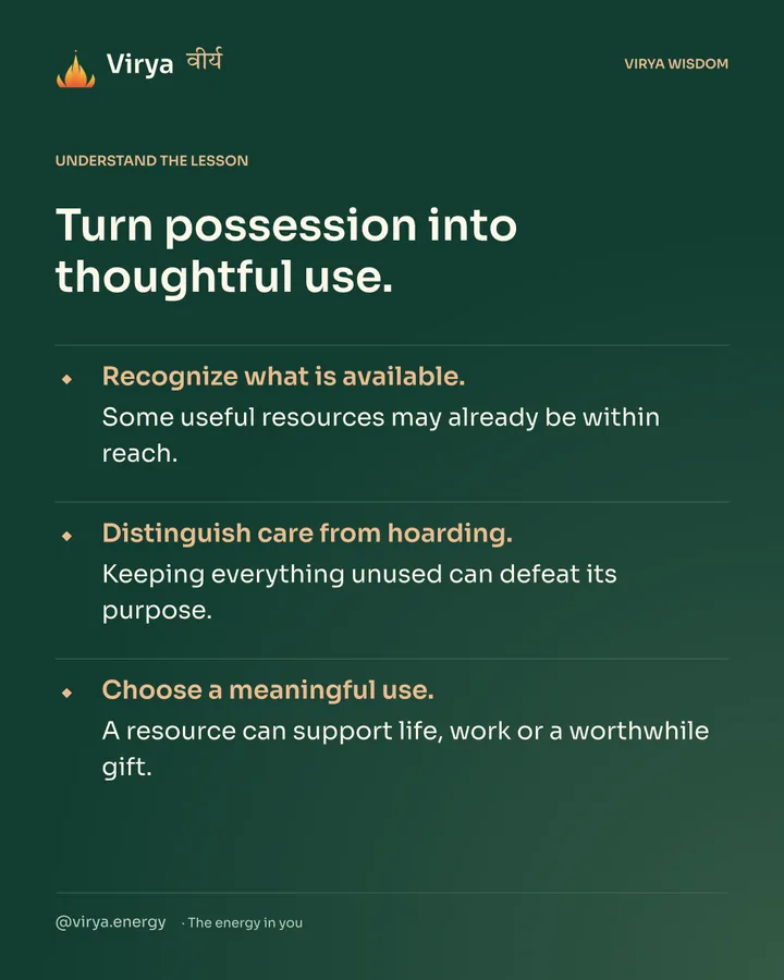 Forest-green Virya card. Turn possession into thoughtful use. Recognize what is available. Some useful resources may already be within reach. Distinguish care from hoarding. Keeping everything unused can defeat its purpose. Choose a meaningful use. A resource can support life, work or a worthwhile gift.