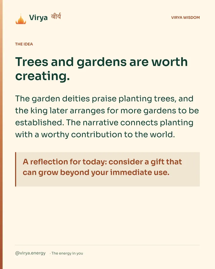 Warm-ivory Virya card. Trees and gardens are worth creating. The garden deities praise planting trees, and the king later arranges for more gardens to be established. The narrative connects planting with a worthy contribution to the world. A reflection for today: consider a gift that can grow beyond your immediate use.