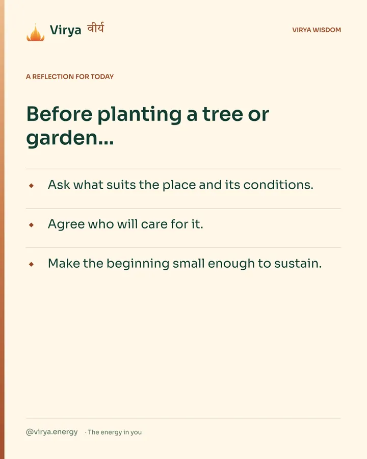 Warm-ivory Virya card, a reflection for today. Before planting a tree or garden… Ask what suits the place and its conditions. Agree who will care for it. Make the beginning small enough to sustain.