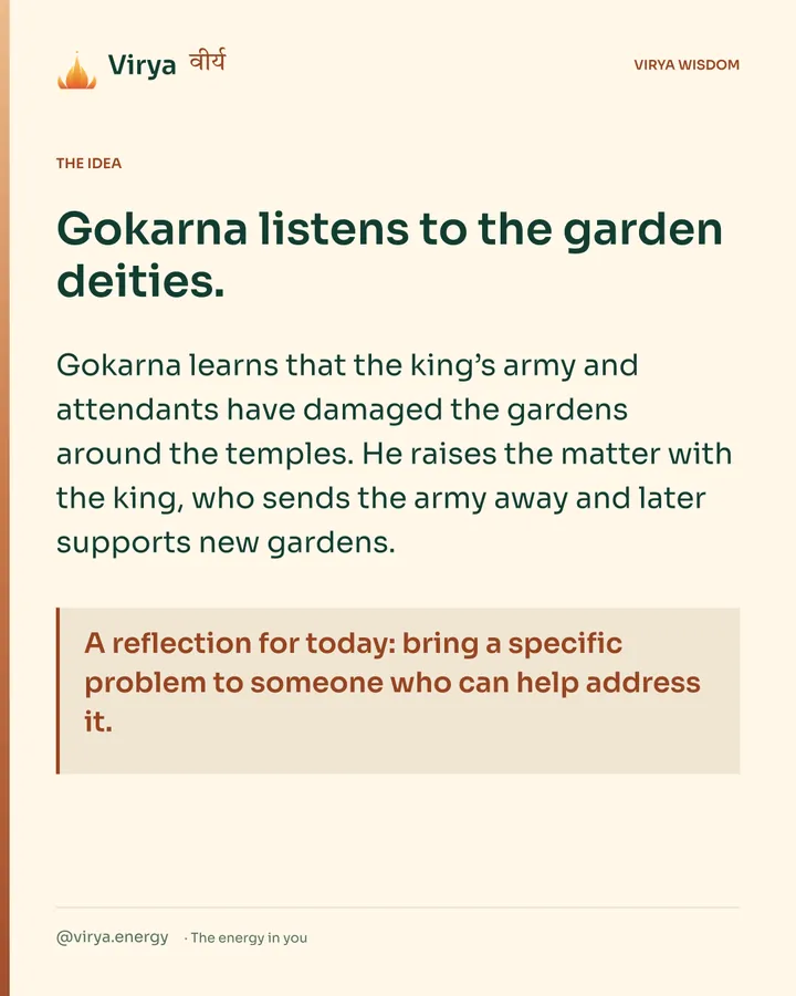 Warm-ivory Virya card. Gokarna listens to the garden deities. Gokarna learns that the king’s army and attendants have damaged the gardens around the temples. He raises the matter with the king, who sends the army away and later supports new gardens. A reflection for today: bring a specific problem to someone who can help address it.