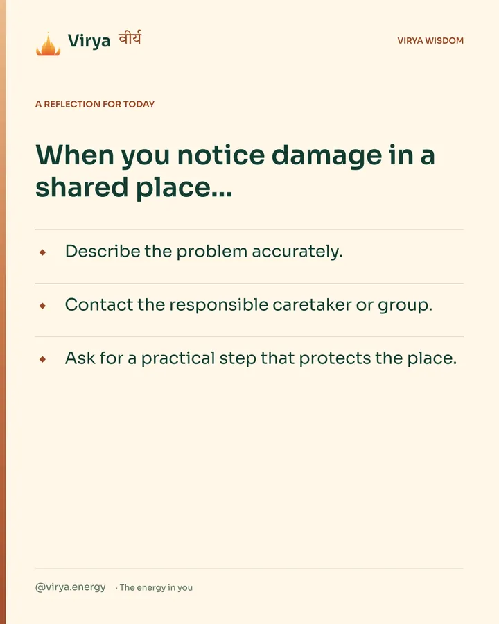 Warm-ivory Virya card, a reflection for today. When you notice damage in a shared place… Describe the problem accurately. Contact the responsible caretaker or group. Ask for a practical step that protects the place.