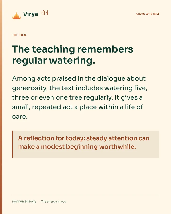 Warm-ivory Virya card. The teaching remembers regular watering. Among acts praised in the dialogue about generosity, the text includes watering five, three or even one tree regularly. It gives a small, repeated act a place within a life of care. A reflection for today: steady attention can make a modest beginning worthwhile.