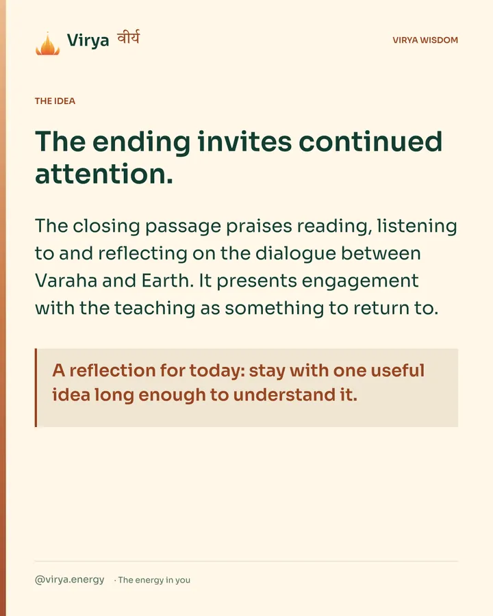 Warm-ivory Virya card. The ending invites continued attention. The closing passage praises reading, listening to and reflecting on the dialogue between Varaha and Earth. It presents engagement with the teaching as something to return to. A reflection for today: stay with one useful idea long enough to understand it.