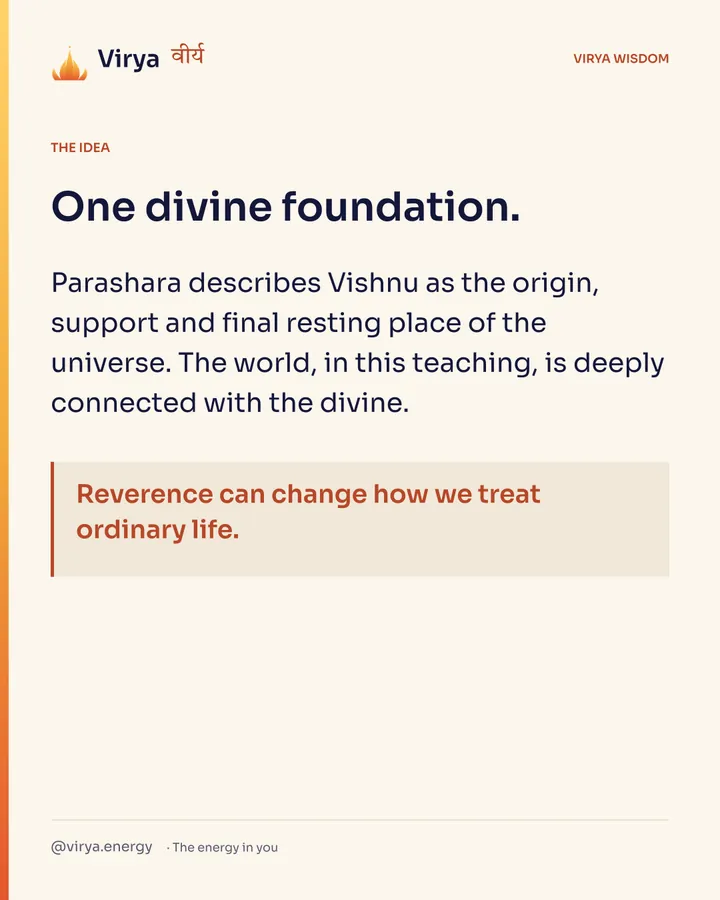 One divine foundation. Parashara describes Vishnu as the origin, support and final resting place of the universe. The world, in this teaching, is deeply connected with the divine. Reverence can change how we treat ordinary life.