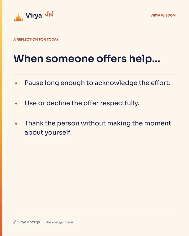 A reflection for today. When someone offers help… Pause long enough to acknowledge the effort. Use or decline the offer respectfully. Thank the person without making the moment about yourself.