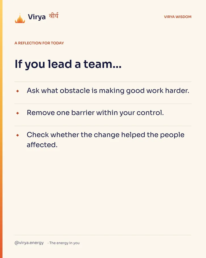A reflection for today. If you lead a team… Ask what obstacle is making good work harder. Remove one barrier within your control. Check whether the change helped the people affected.