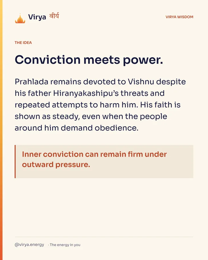 Conviction meets power. Prahlada remains devoted to Vishnu despite his father Hiranyakashipu’s threats and repeated attempts to harm him. His faith is shown as steady, even when the people around him demand obedience. Inner conviction can remain firm under outward pressure.