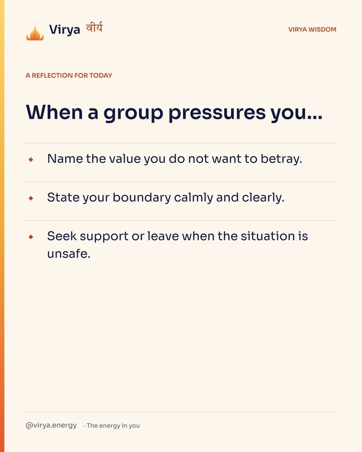 A reflection for today. When a group pressures you… Name the value you do not want to betray. State your boundary calmly and clearly. Seek support or leave when the situation is unsafe.