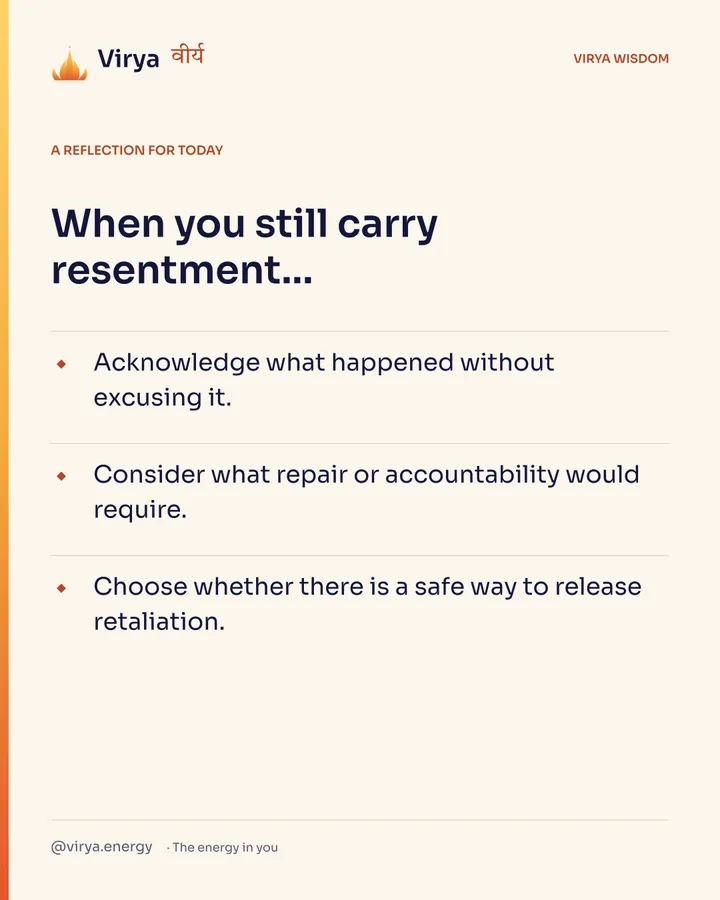 A reflection for today. When you still carry resentment… Acknowledge what happened without excusing it. Consider what repair or accountability would require. Choose whether there is a safe way to release retaliation.
