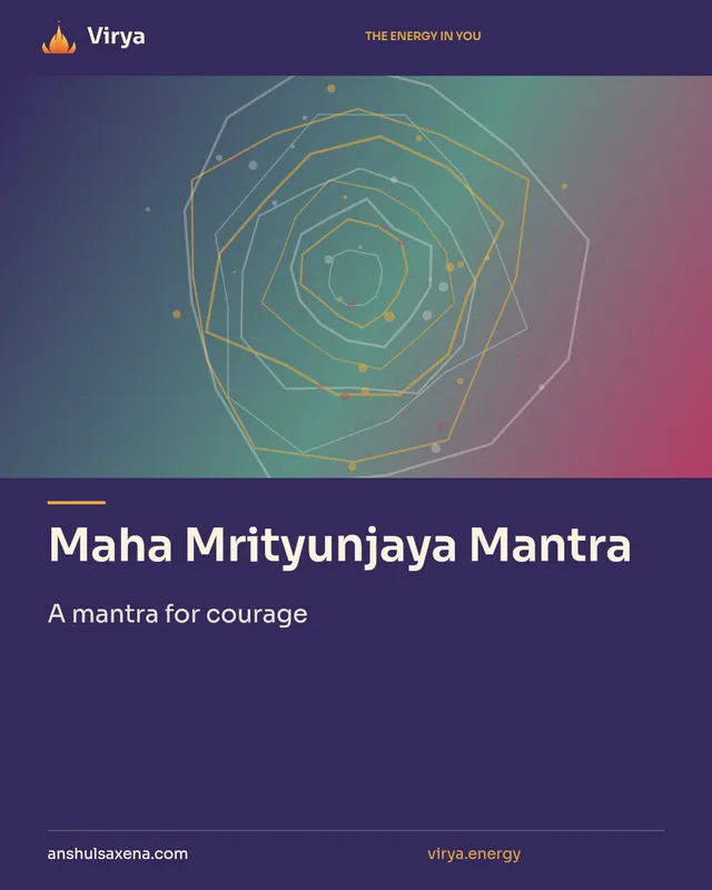 Maha Mrityunjaya Mantra. A mantra for courage. Virya. anshulsaxena.com. virya.energy.