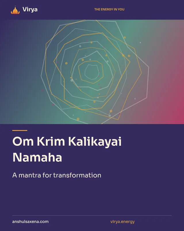 Om Krim Kalikayai Namaha. A mantra for transformation. Virya. anshulsaxena.com. virya.energy.