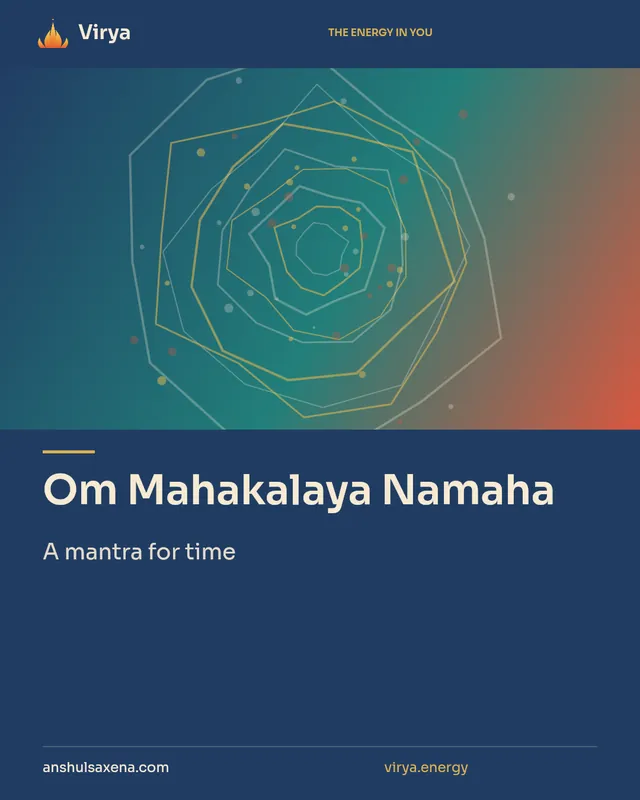 Om Mahakalaya Namaha. A mantra for time. Virya. anshulsaxena.com. virya.energy.