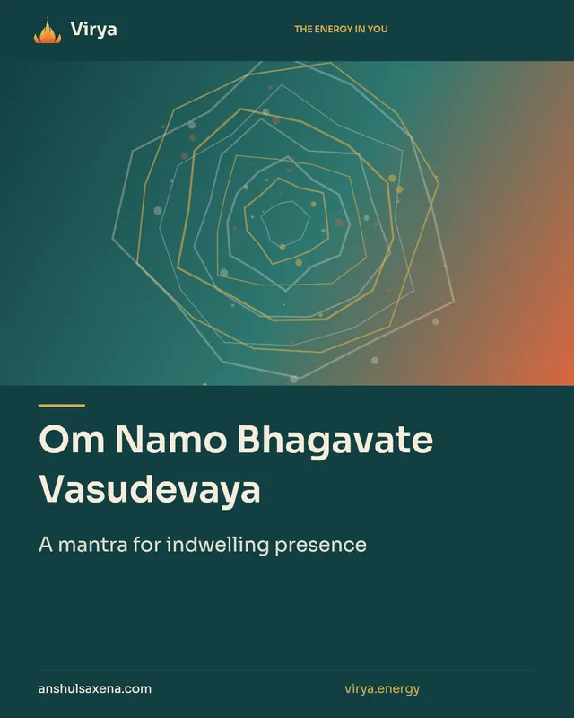 Om Namo Bhagavate Vasudevaya. A mantra for indwelling presence. Virya. anshulsaxena.com. virya.energy.
