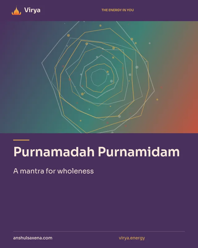 Purnamadah Purnamidam. A mantra for wholeness. Virya. anshulsaxena.com. virya.energy.